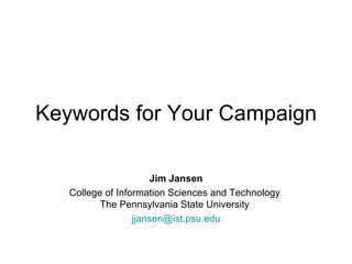 Keywords for Your Campaign Jim Jansen College of Information Sciences and Technology  The Pennsylvania State University  [email_address] 