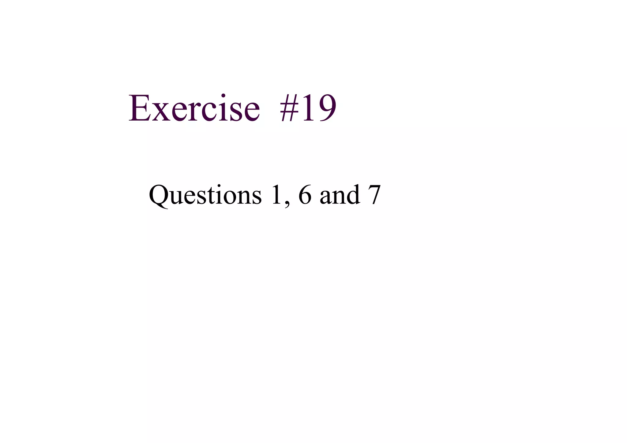 Exercise #19
Questions 1, 6 and 7