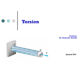Lecturer;
Dr. Dawood S. Atrushi
January 2015
Torsion
 