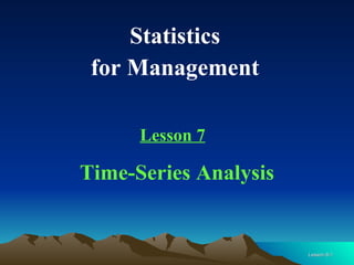 Statistics  for Management  Lesson 7 Time-Series Analysis 