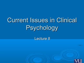 11
Current Issues in ClinicalCurrent Issues in Clinical
PsychologyPsychology
Lecture 8Lecture 8
 