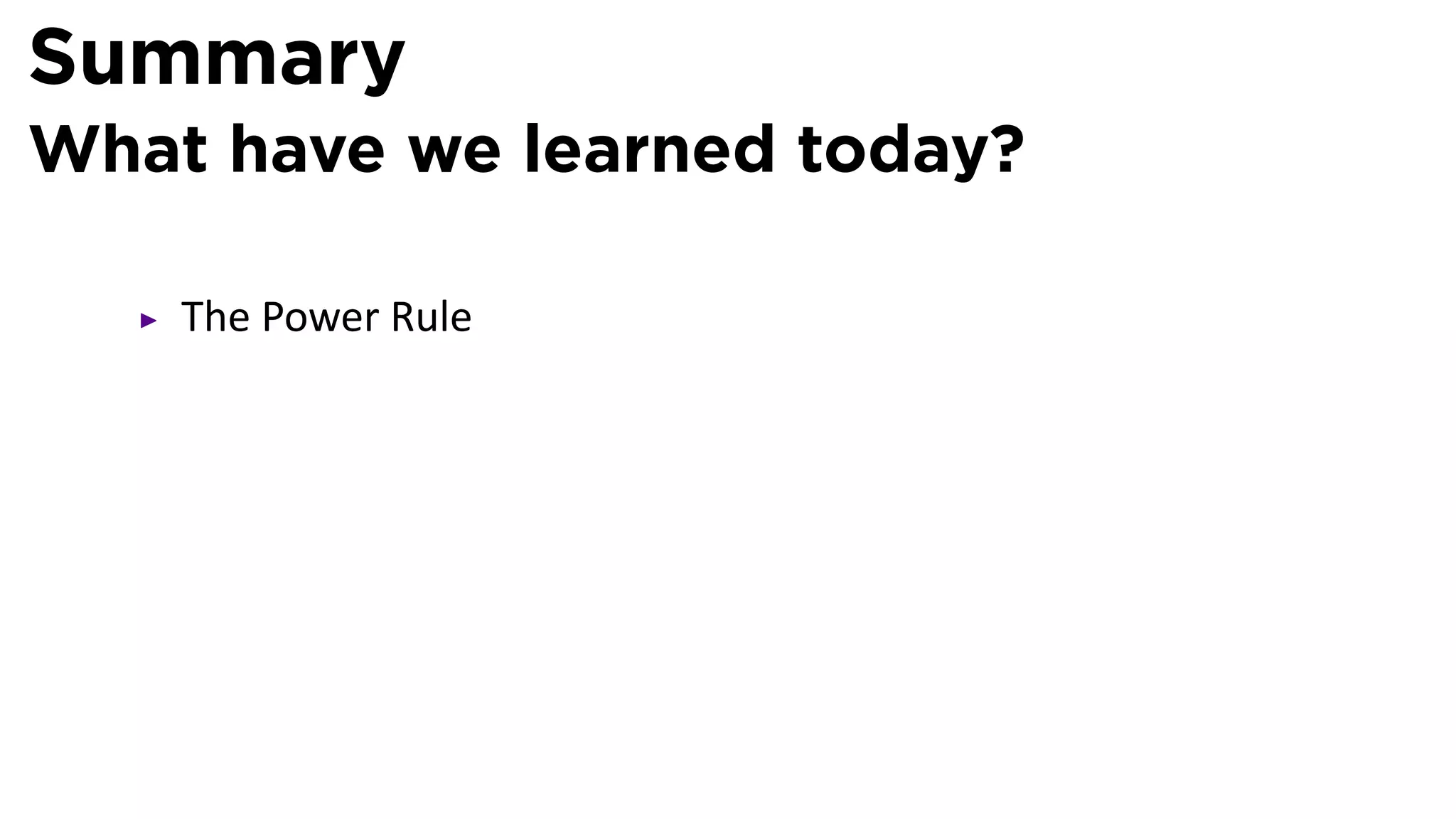 Summary
What have we learned today?

    The Power Rule
 