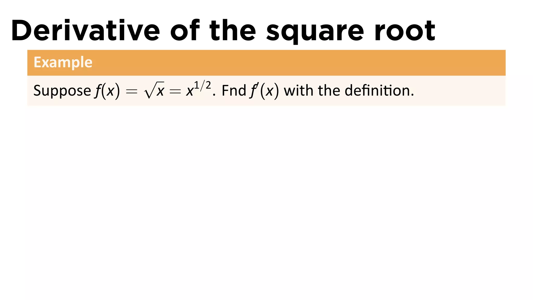 Derivative of the square root
 Example
                  √
 Suppose f(x) =       x = x1/2 . Fnd f′ (x) with the deﬁni on.
 