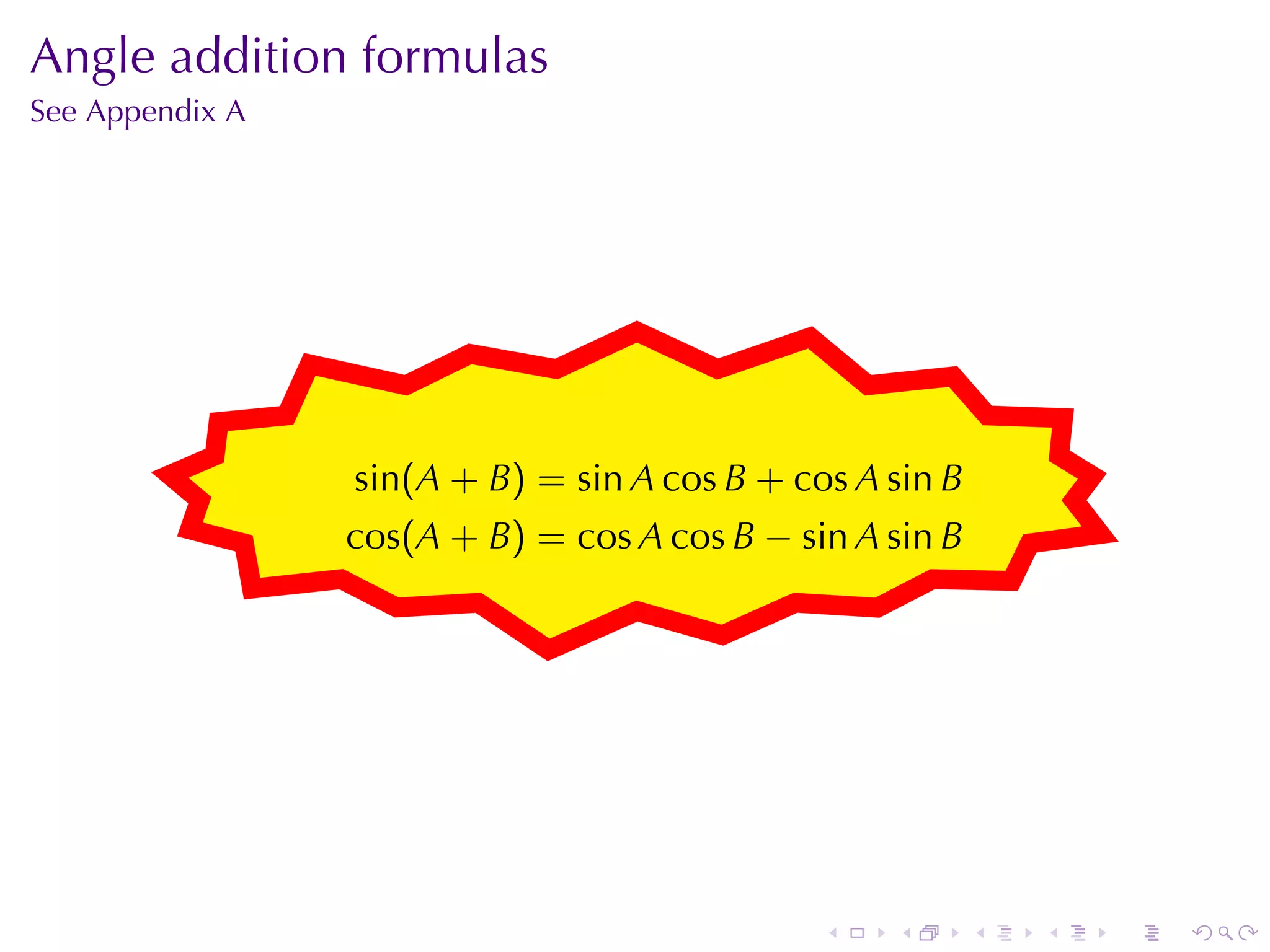 Angle	addition	formulas
See	Appendix	A




                 .
                                      .
                     sin(A + B) = sin A cos B + cos A sin B
                 cos(A + B) = cos A cos B − sin A sin B




                                                  .   .       .   .   .   .
 