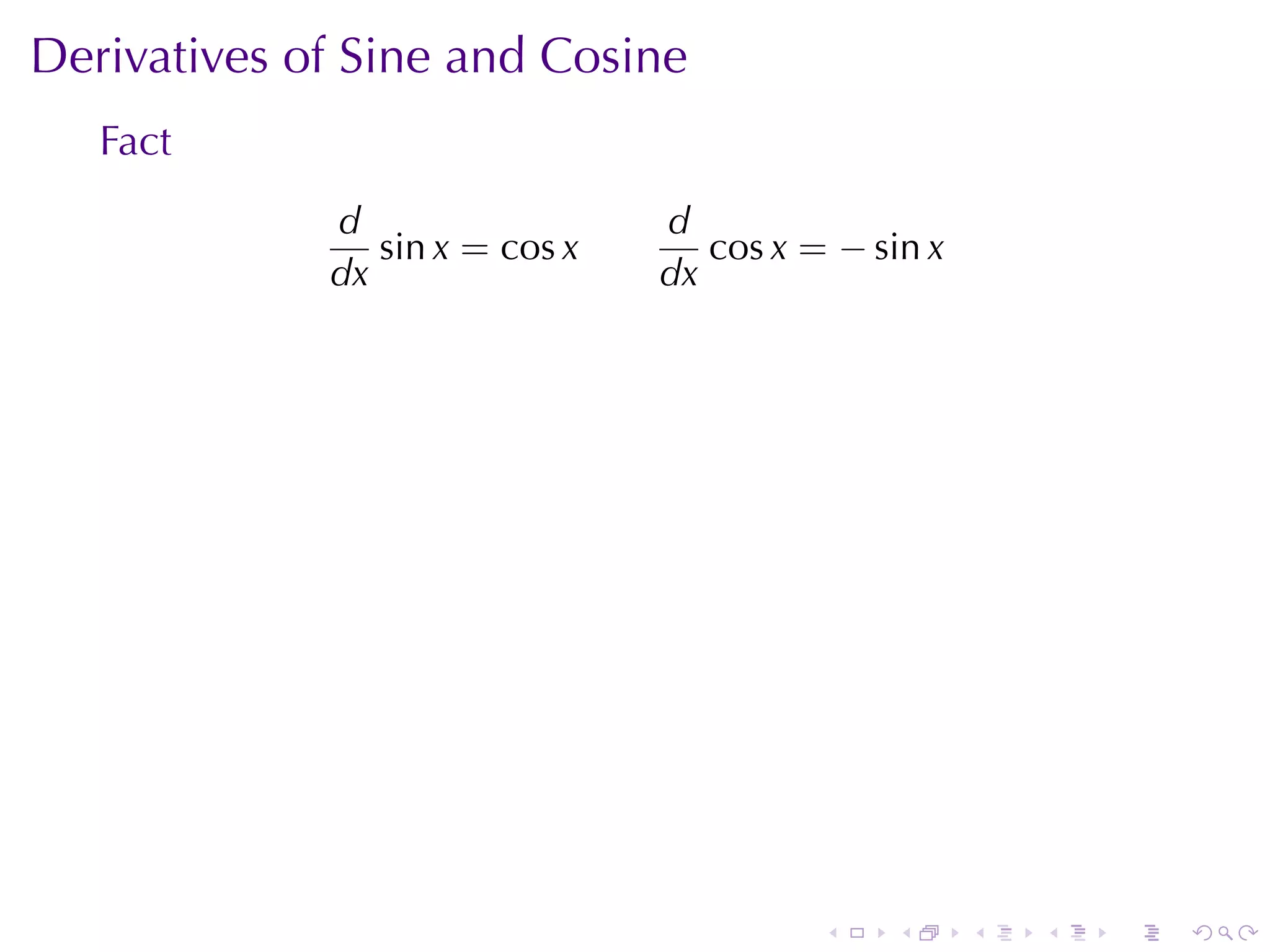 Derivatives	of	Sine	and	Cosine
   Fact
             d                  d
                sin x = cos x      cos x = − sin x
             dx                 dx




                                          .   .      .   .   .   .
 