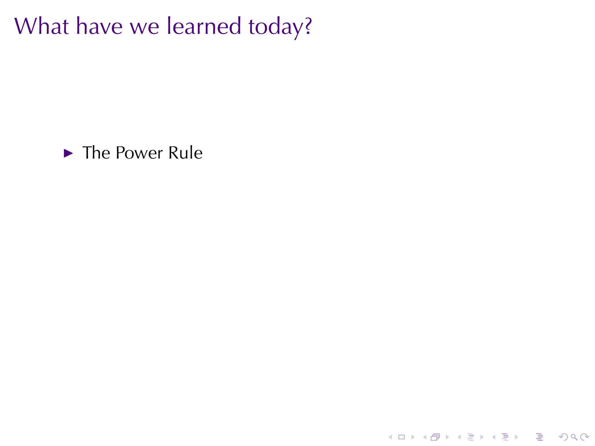 What	have	we	learned	today?




      The	Power	Rule




                              .   .   .   .   .   .
 
