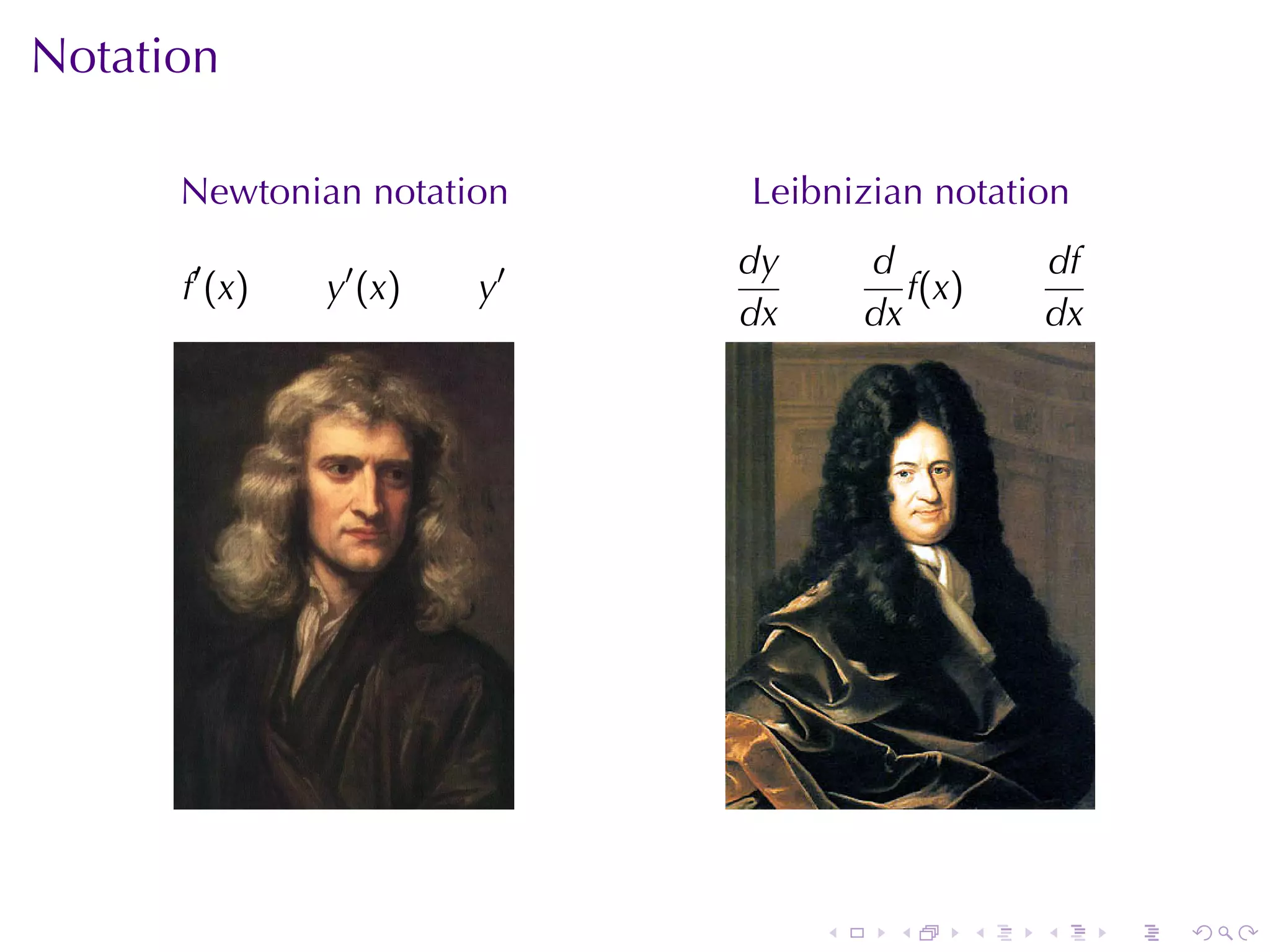 Notation

      Newtonian	notation     Leibnizian	notation
                             dy       d             df
      f′ (x)   y′ (x)   y′               f(x)
                             dx       dx            dx




                                  .     .       .   .    .   .
 