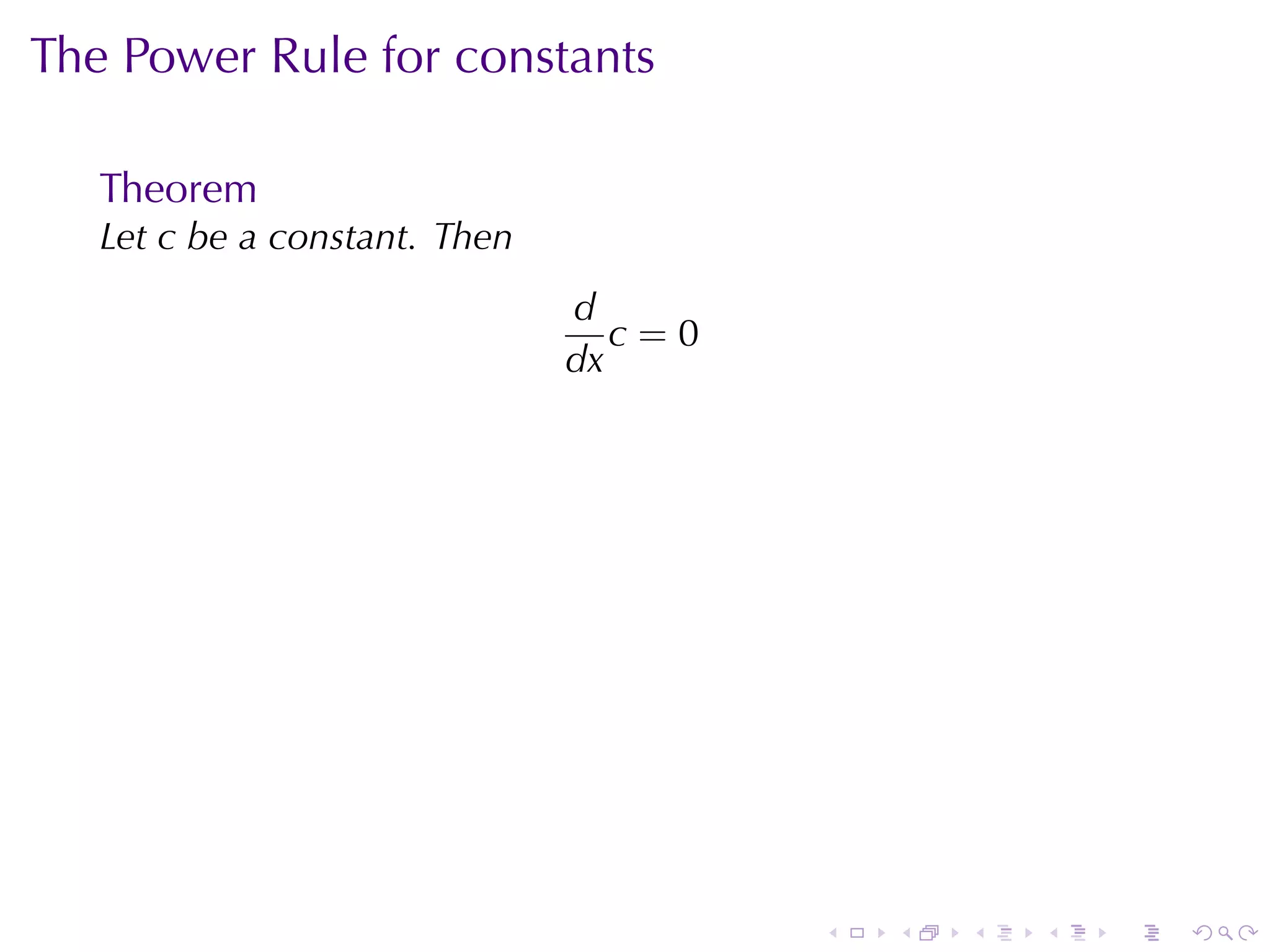 The	Power	Rule	for	constants

   Theorem
   Let c be	a	constant. Then
                               d
                                  c=0
                               dx




                                        .   .   .   .   .   .
 
