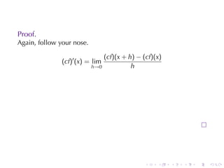 Proof.
Again, follow	your	nose.

                               (cf)(x + h) − (cf)(x)
               (cf)′ (x) = lim
                           h→0           h




                                              .   .    .   .   .   .
 