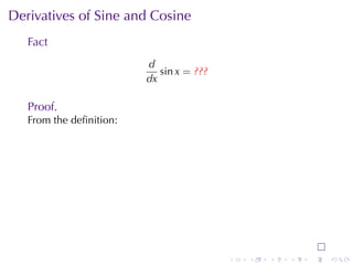 Derivatives	of	Sine	and	Cosine
   Fact
                         d
                            sin x = ???
                         dx

   Proof.
   From	the	deﬁnition:




                                          .   .   .   .   .   .
 