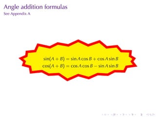 Angle	addition	formulas
See	Appendix	A




                 .
                                      .
                     sin(A + B) = sin A cos B + cos A sin B
                 cos(A + B) = cos A cos B − sin A sin B




                                                  .   .       .   .   .   .
 