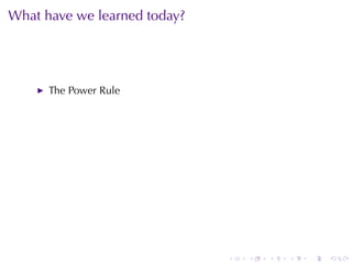 What	have	we	learned	today?




      The	Power	Rule




                              .   .   .   .   .   .
 