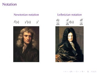 Notation

      Newtonian	notation     Leibnizian	notation
                             dy       d             df
      f′ (x)   y′ (x)   y′               f(x)
                             dx       dx            dx




                                  .     .       .   .    .   .
 