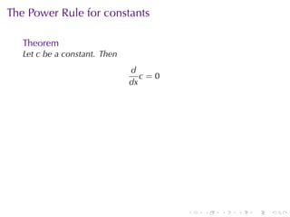 The	Power	Rule	for	constants

   Theorem
   Let c be	a	constant. Then
                               d
                                  c=0
                               dx




                                        .   .   .   .   .   .
 