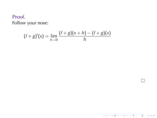 Proof.
Follow	your	nose:

                        (f + g)(x + h) − (f + g)(x)
     (f + g)′ (x) = lim
                    h→0              h




                                              .   .   .   .   .   .
 