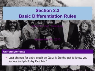 Section 2.3
               Basic Differentiation Rules

                         V63.0121.041, Calculus I

                              New York University


                           September 29, 2010



    Announcements

       Last chance for extra credit on Quiz 1: Do the get-to-know you
       survey and photo by October 1.


.                                                   .   .   .   .   .   .
 