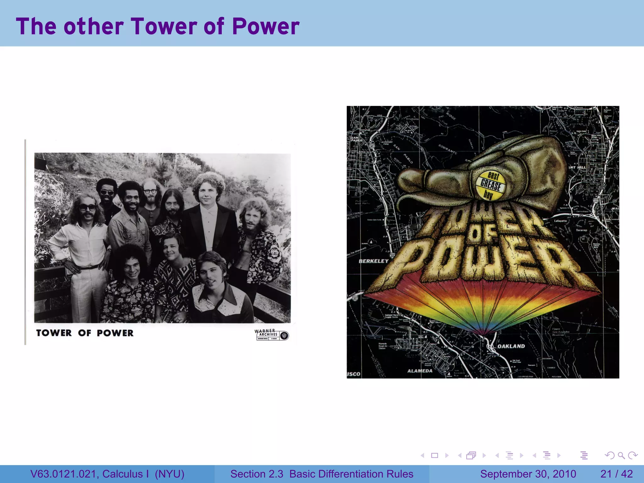 The other Tower of Power




                                                                            .   .     .      .      .    .

 V63.0121.021, Calculus I (NYU)   Section 2.3 Basic Differentiation Rules           September 30, 2010   21 / 42
 