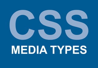 CSS
MEDIA TYPES
 