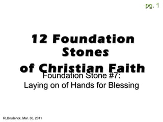 [object Object],[object Object],RLBruderick, Mar. 30, 2011 Foundation Stone #7: Laying on of Hands for Blessing 