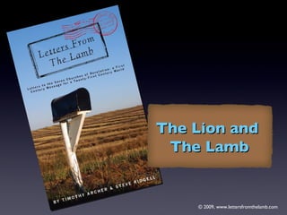 © 2009, www.lettersfromthelamb.com The Lion and  The Lamb 