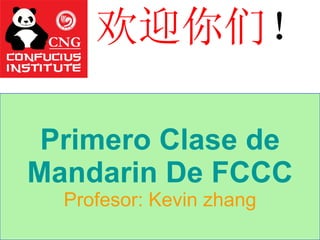 Primero Clase de Mandarin De FCCC Profesor: Kevin zhang ,[object Object]