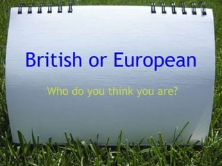 British or European Who do you think you are? 