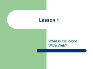 Lesson 1 What Is the World Wide Web?  