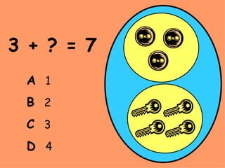 3 + ? = 7 A   1 B   2 C   3 D   4 