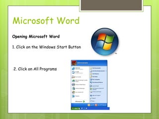 Microsoft WordOpening Microsoft Word1. Click on the Windows Start Button2. Click on All Programs