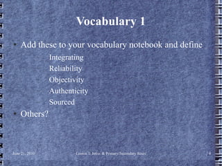 Vocabulary 1 Add these to your vocabulary notebook and define Integrating Reliability Objectivity Authenticity Sourced Others? 