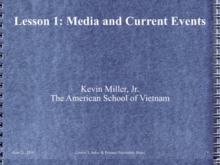 Lesson 1: Media and Current Events Kevin Miller, Jr. The American School of Vietnam 
