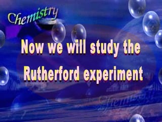Rutherford experiment  Now we will study the 