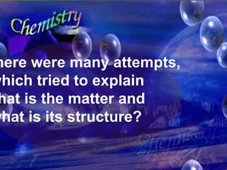 There were many attempts, which tried to explain  what is the matter and what is its structure? 
