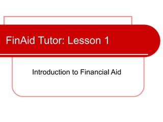 FinAid Tutor: Lesson 1 Introduction to Financial Aid 