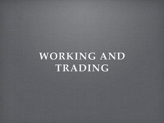 WORKING AND
  TRADING
 