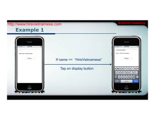 http://www.hirevietnamese.com                          HIREVIETNAMESE

    Example 1




                         If name == “HireVietnamese”

                            Tap on display button
 