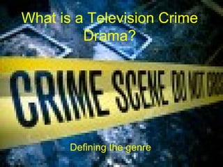 What is a Television Crime
         Drama?




       Defining the genre
 