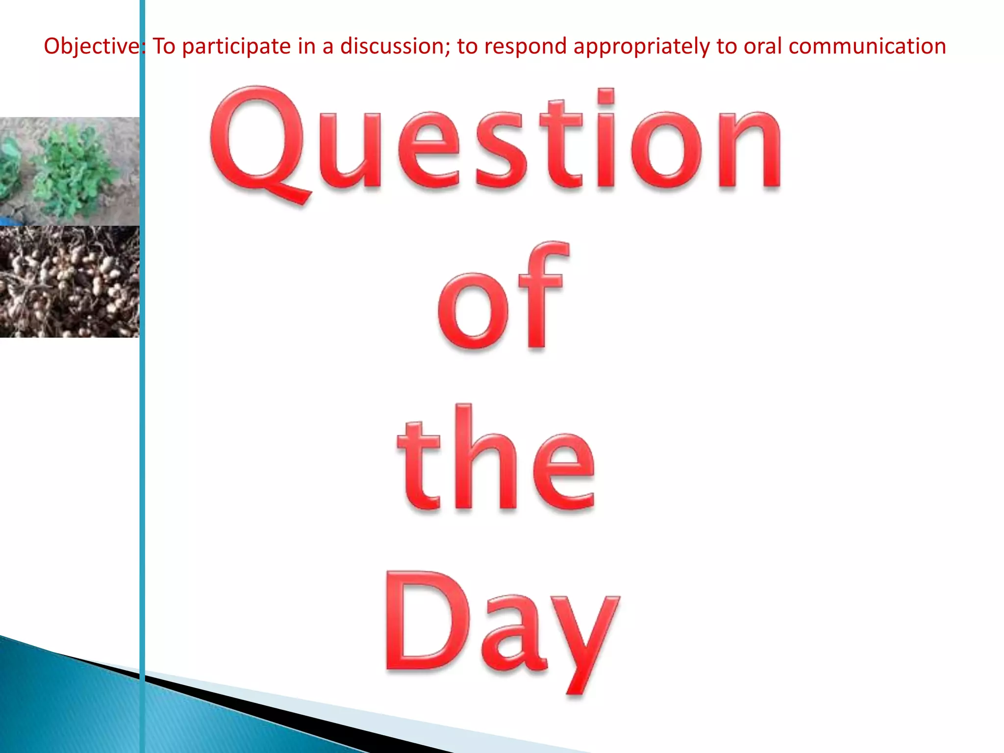 Objective: To participate in a discussion; to respond appropriately to oral communication
 