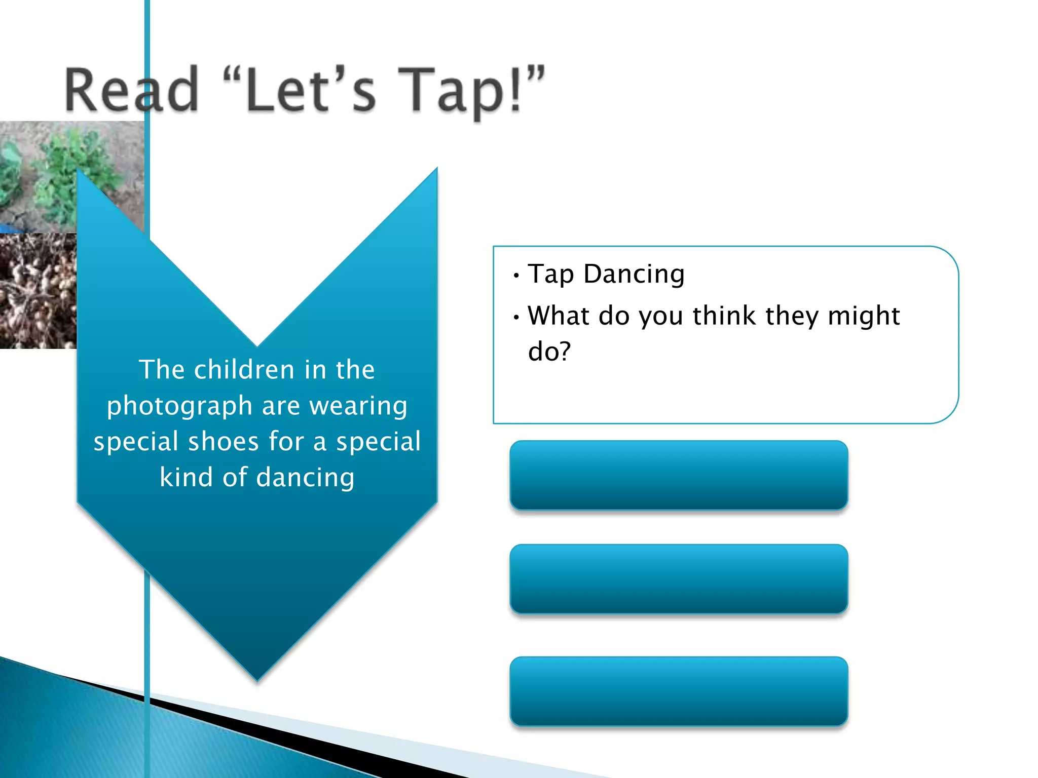 • Tap Dancing
                              • What do you think they might
                                do?
   The children in the
 photograph are wearing
special shoes for a special
     kind of dancing
 