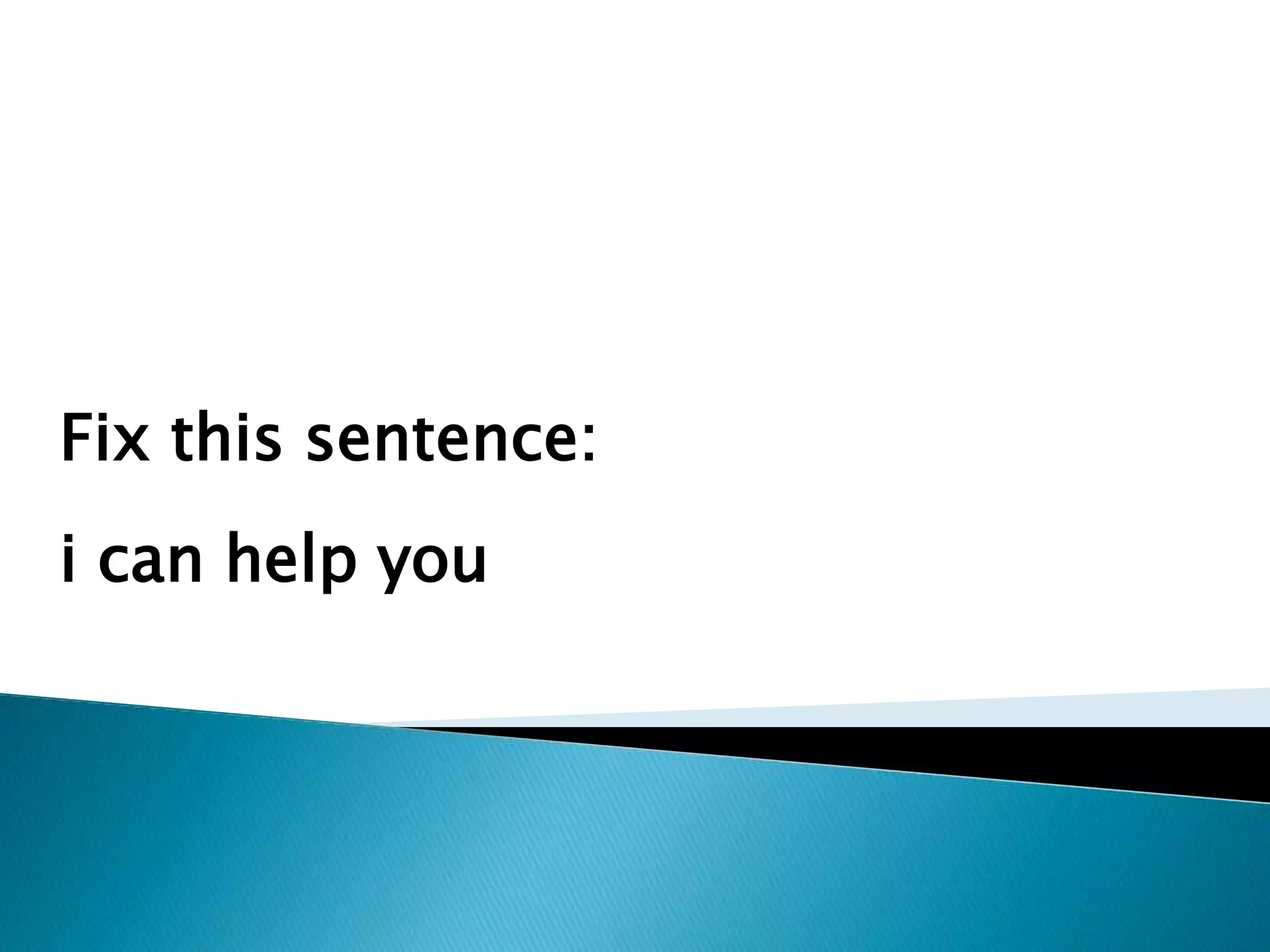 Fix this sentence:
i can help you
 