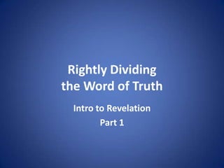 Rightly Dividing
the Word of Truth
  Intro to Revelation
         Part 1
 