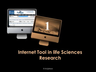 1

Internet Tool in life Sciences
          Research

           D.ALQahtani
 