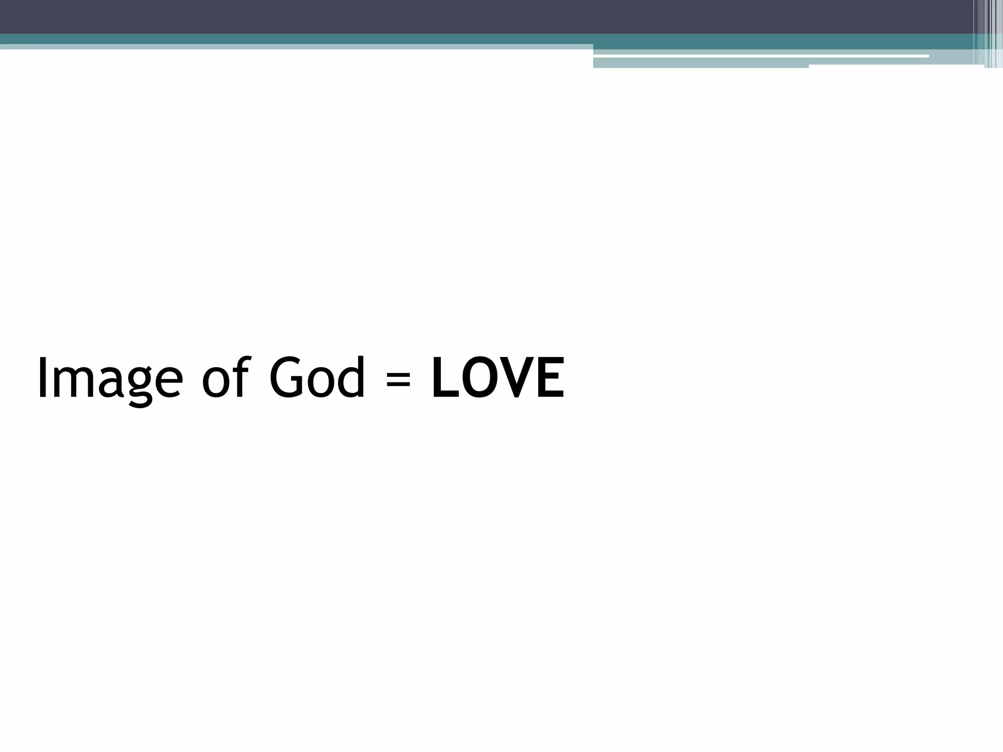 Image of God = LOVE
 