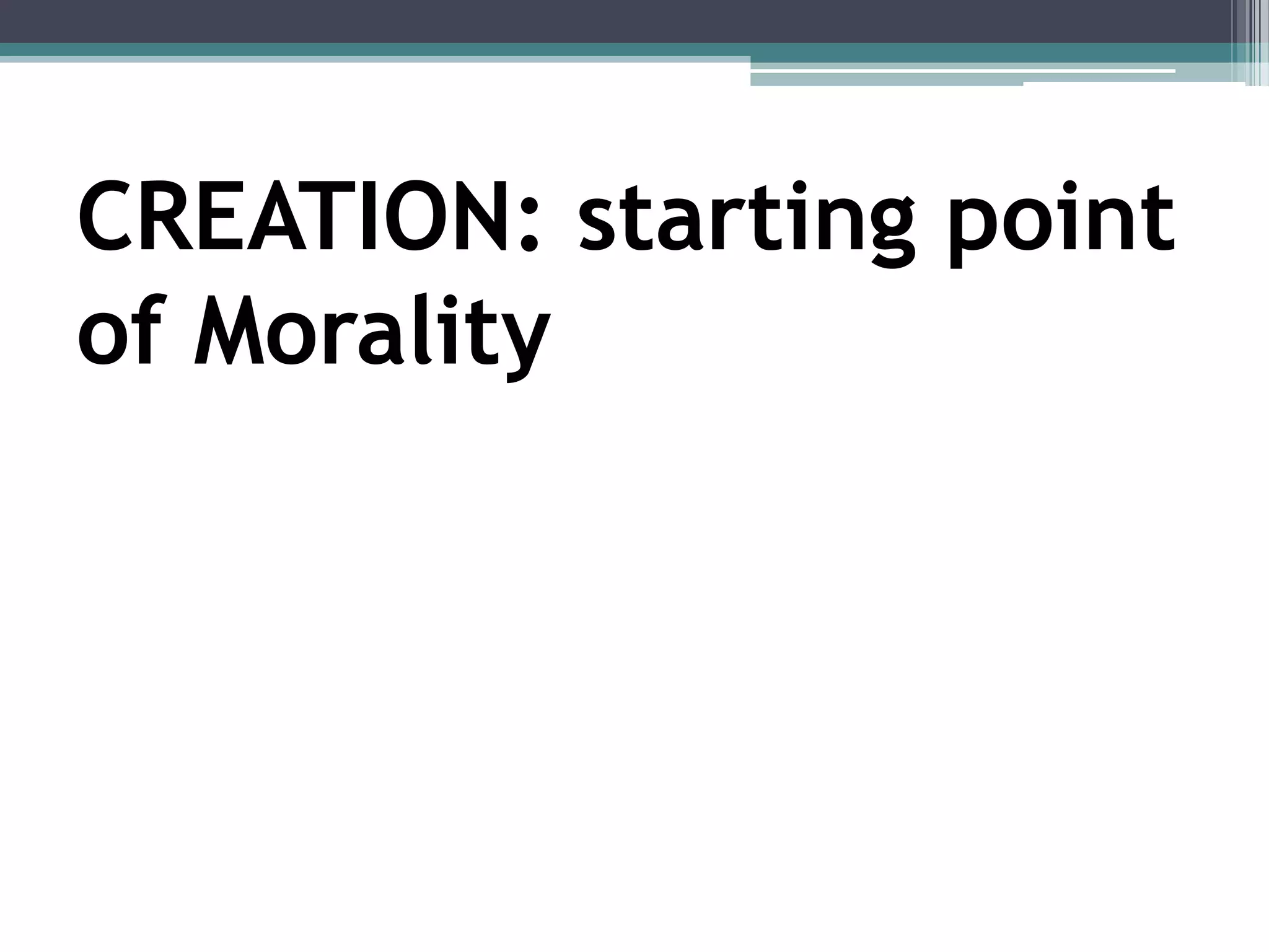 CREATION: starting point
of Morality
 