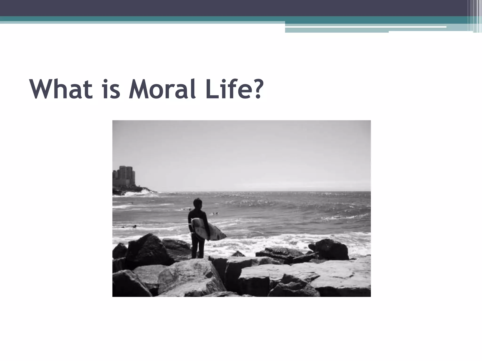 What is Moral Life?
 