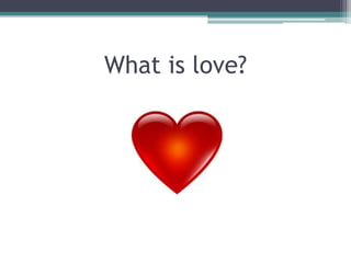 What is love?
 