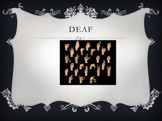 DEAF
 