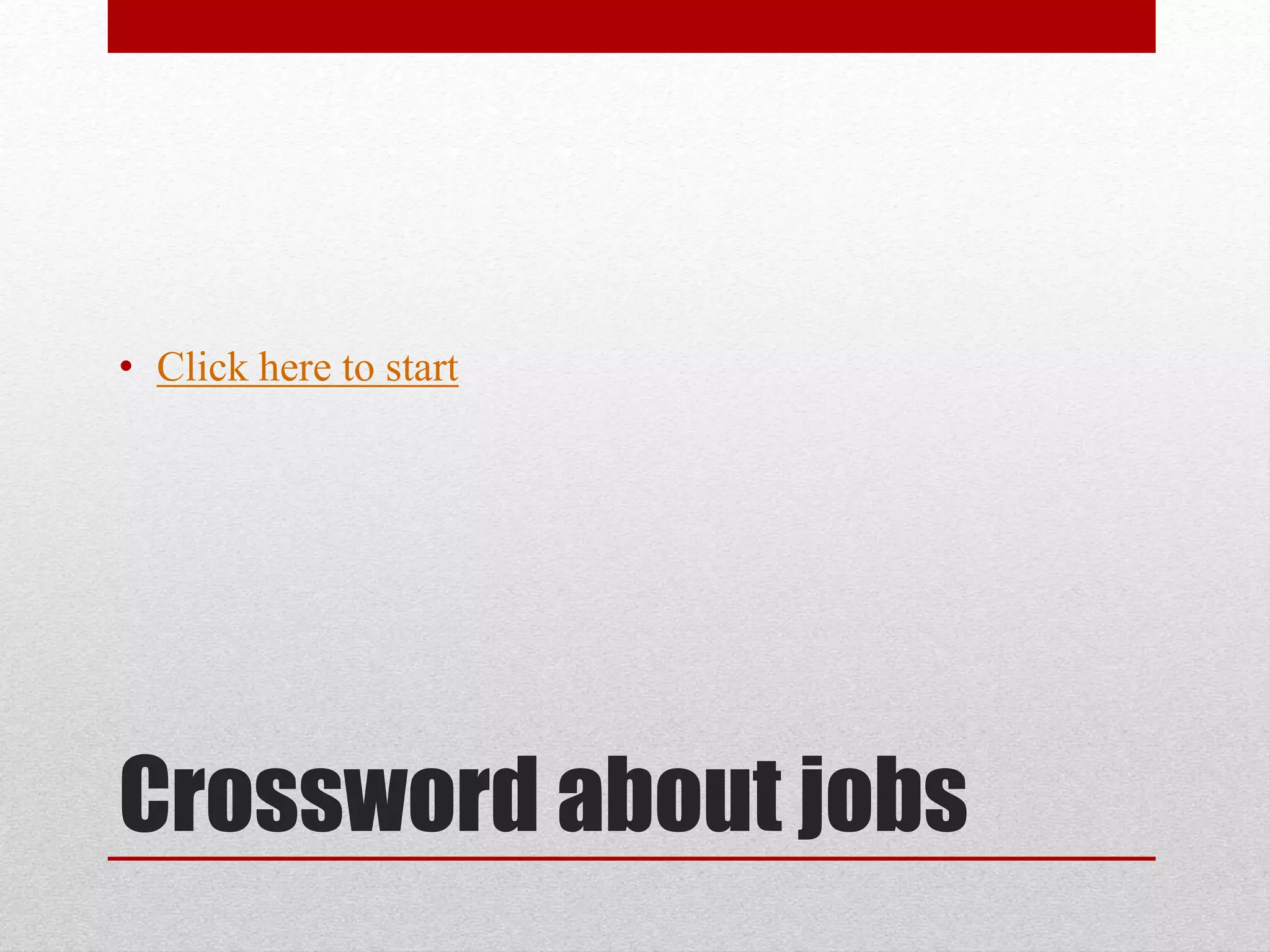Crossword about jobs
• Click here to start
 