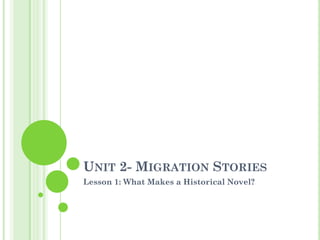 UNIT 2- MIGRATION STORIES
Lesson 1: What Makes a Historical Novel?
 