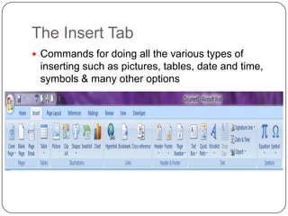 The Insert Tab
 Commands for doing all the various types of
inserting such as pictures, tables, date and time,
symbols & many other options
 